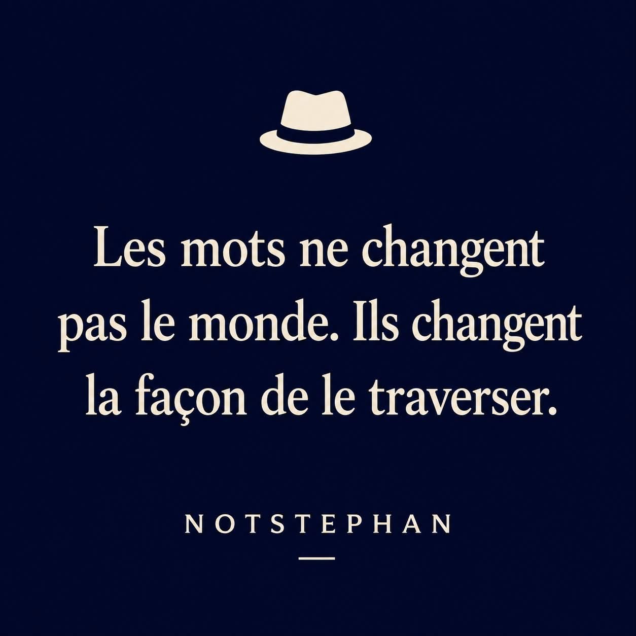 Les mots ne changent pas le monde. Ils changent la façon de le traverser.