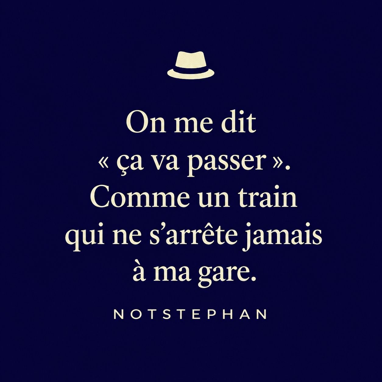 On me dit « ça va passer ». Comme un train qui ne s’arrête jamais à ma gare.
